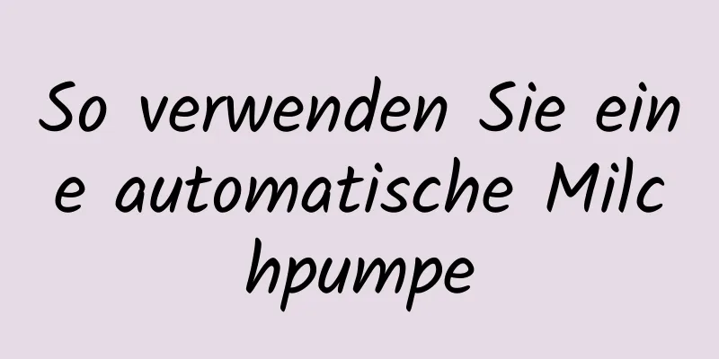 So verwenden Sie eine automatische Milchpumpe