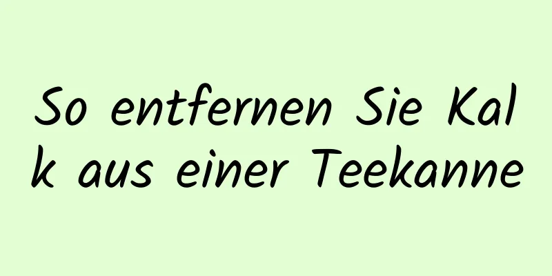 So entfernen Sie Kalk aus einer Teekanne