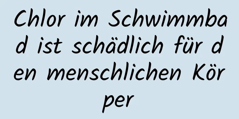 Chlor im Schwimmbad ist schädlich für den menschlichen Körper