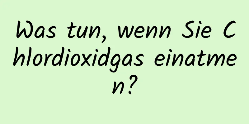 Was tun, wenn Sie Chlordioxidgas einatmen?