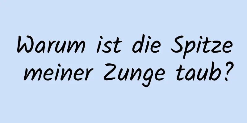 Warum ist die Spitze meiner Zunge taub?