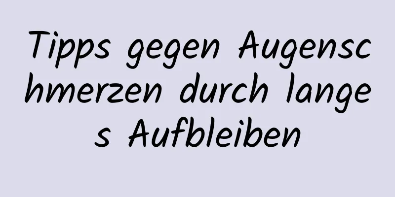 Tipps gegen Augenschmerzen durch langes Aufbleiben