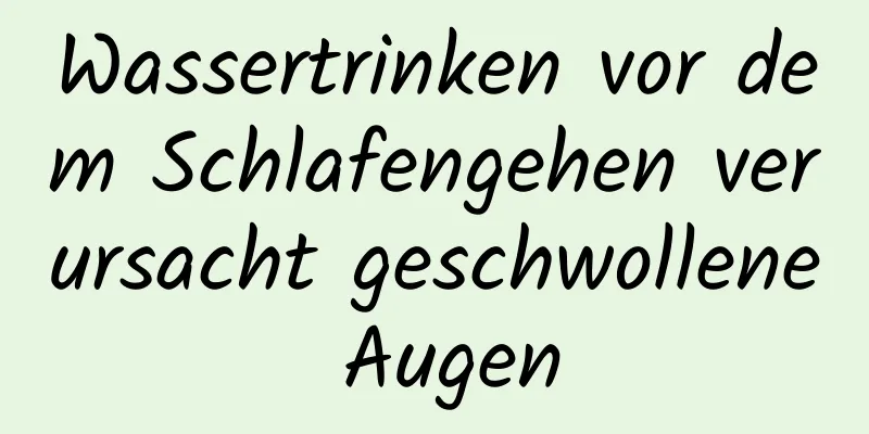 Wassertrinken vor dem Schlafengehen verursacht geschwollene Augen