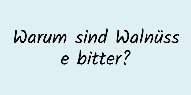 Warum sind Walnüsse bitter?