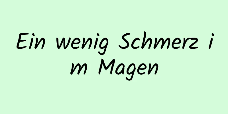 Ein wenig Schmerz im Magen