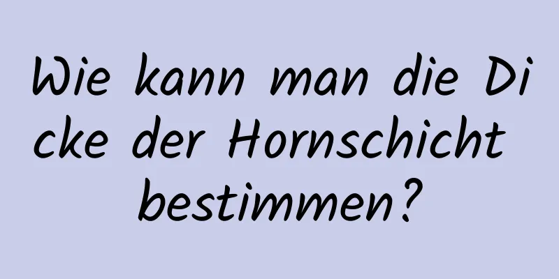 Wie kann man die Dicke der Hornschicht bestimmen?