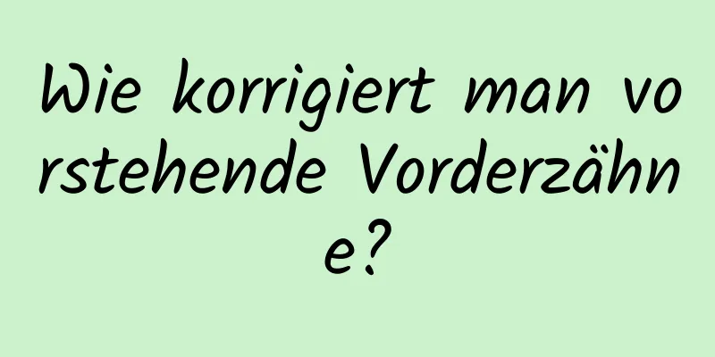 Wie korrigiert man vorstehende Vorderzähne?