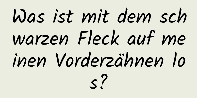 Was ist mit dem schwarzen Fleck auf meinen Vorderzähnen los?