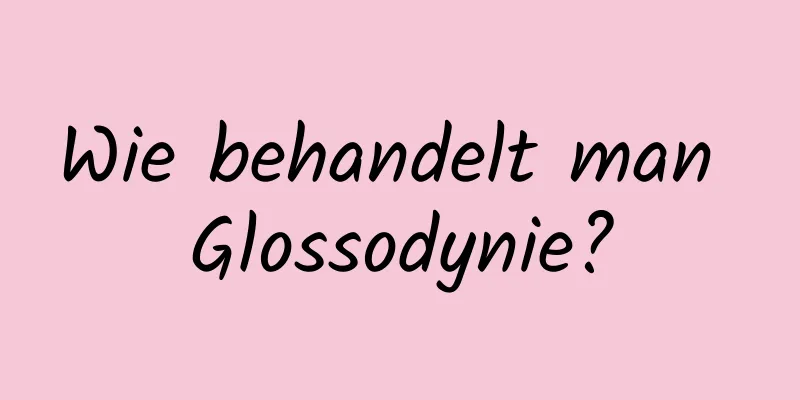 Wie behandelt man Glossodynie?