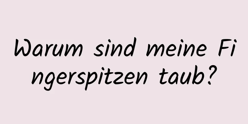Warum sind meine Fingerspitzen taub?