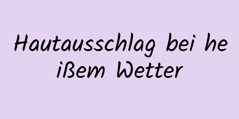 Hautausschlag bei heißem Wetter