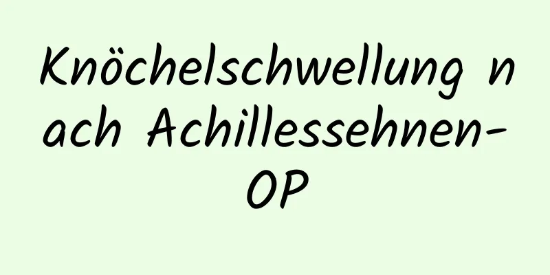 Knöchelschwellung nach Achillessehnen-OP
