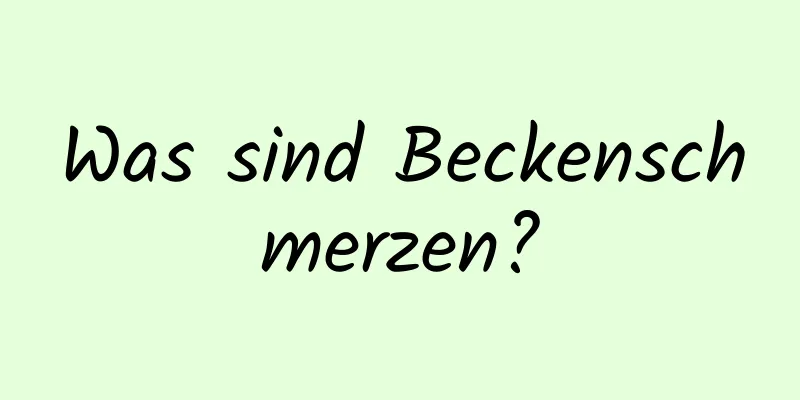 Was sind Beckenschmerzen?