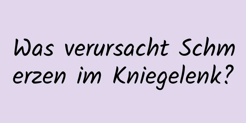 Was verursacht Schmerzen im Kniegelenk?