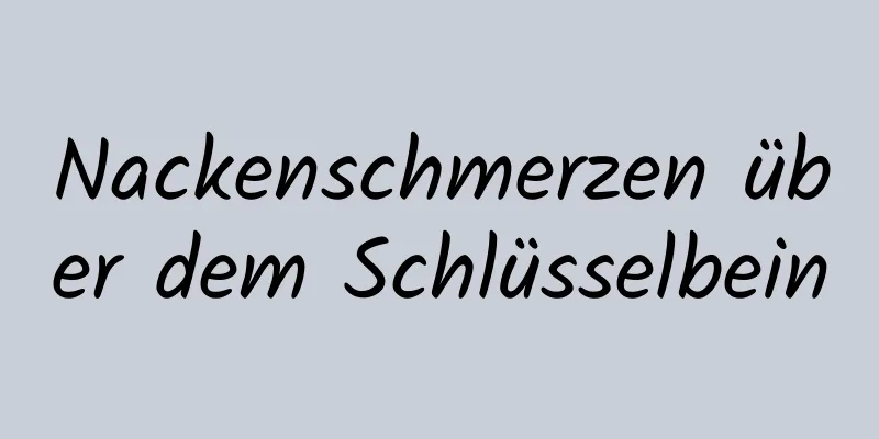 Nackenschmerzen über dem Schlüsselbein
