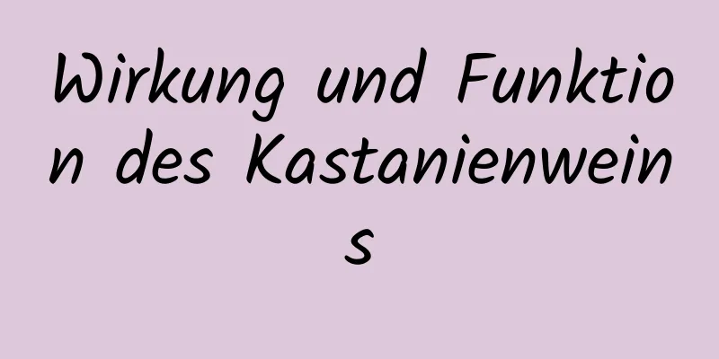 Wirkung und Funktion des Kastanienweins