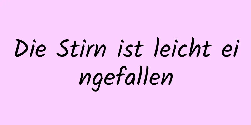 Die Stirn ist leicht eingefallen