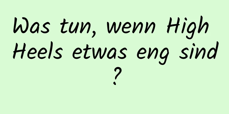 Was tun, wenn High Heels etwas eng sind?