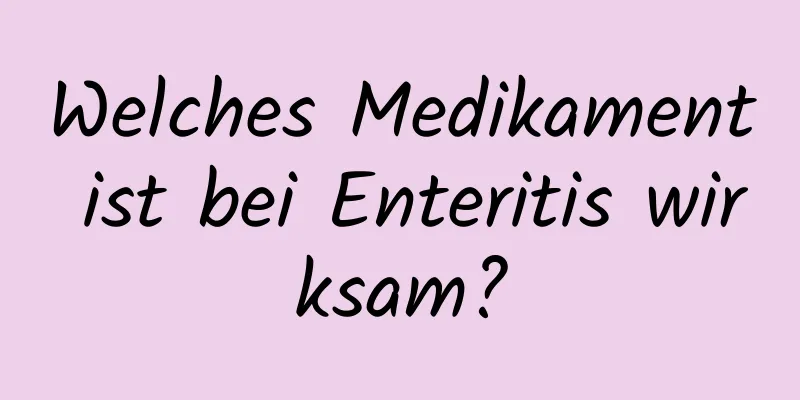 Welches Medikament ist bei Enteritis wirksam?