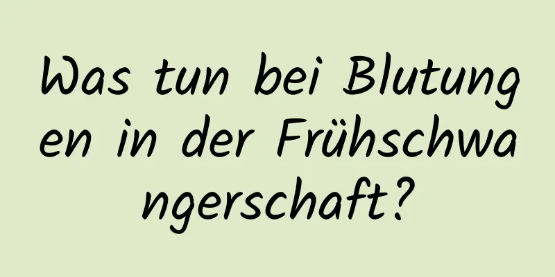 Was tun bei Blutungen in der Frühschwangerschaft?