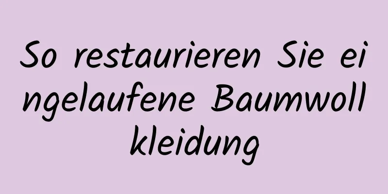 So restaurieren Sie eingelaufene Baumwollkleidung