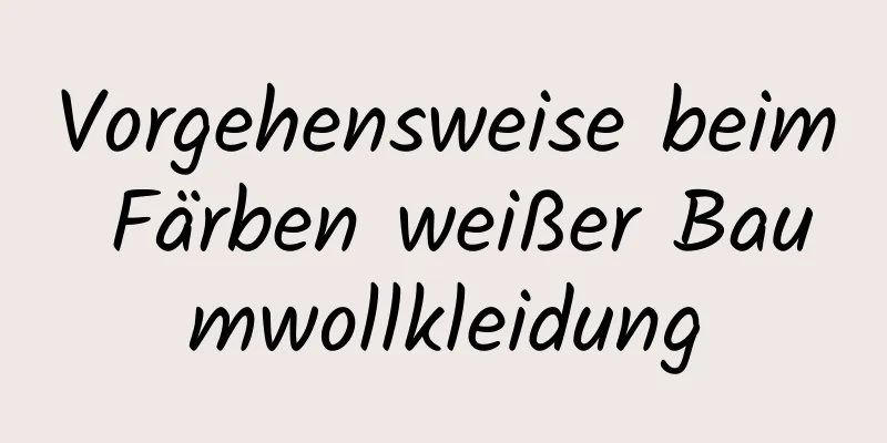 Vorgehensweise beim Färben weißer Baumwollkleidung