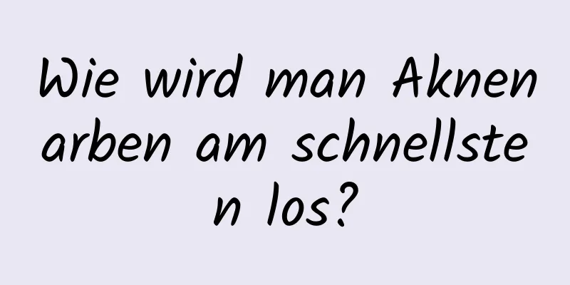 Wie wird man Aknenarben am schnellsten los?