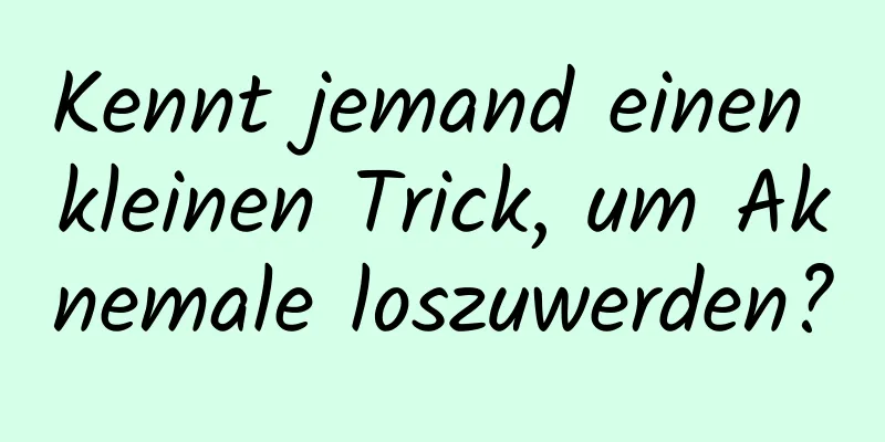 Kennt jemand einen kleinen Trick, um Aknemale loszuwerden?