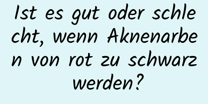 Ist es gut oder schlecht, wenn Aknenarben von rot zu schwarz werden?