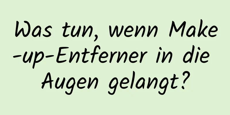 Was tun, wenn Make-up-Entferner in die Augen gelangt?