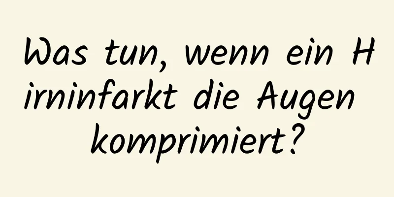 Was tun, wenn ein Hirninfarkt die Augen komprimiert?