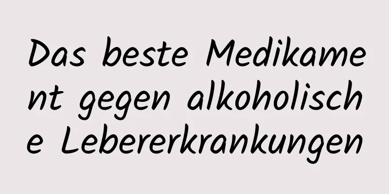 Das beste Medikament gegen alkoholische Lebererkrankungen