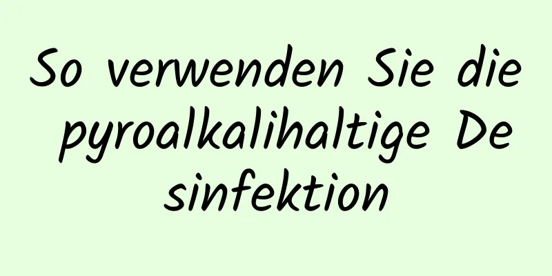 So verwenden Sie die pyroalkalihaltige Desinfektion