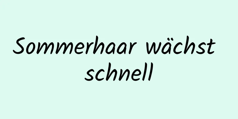 Sommerhaar wächst schnell