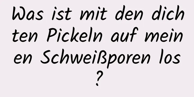 Was ist mit den dichten Pickeln auf meinen Schweißporen los?