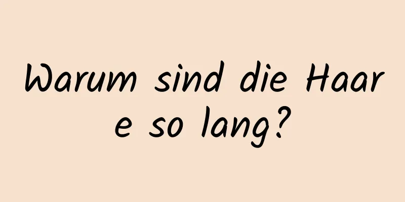 Warum sind die Haare so lang?