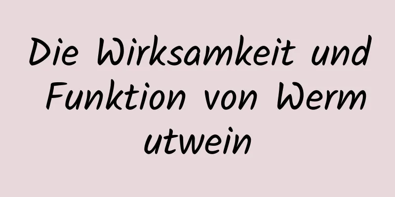 Die Wirksamkeit und Funktion von Wermutwein