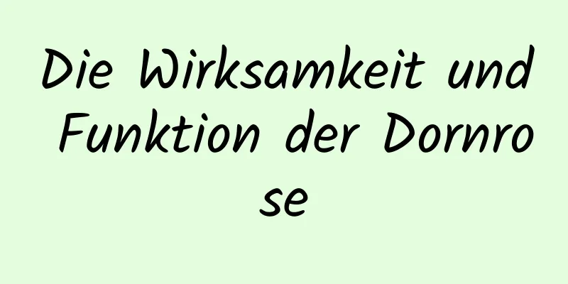 Die Wirksamkeit und Funktion der Dornrose