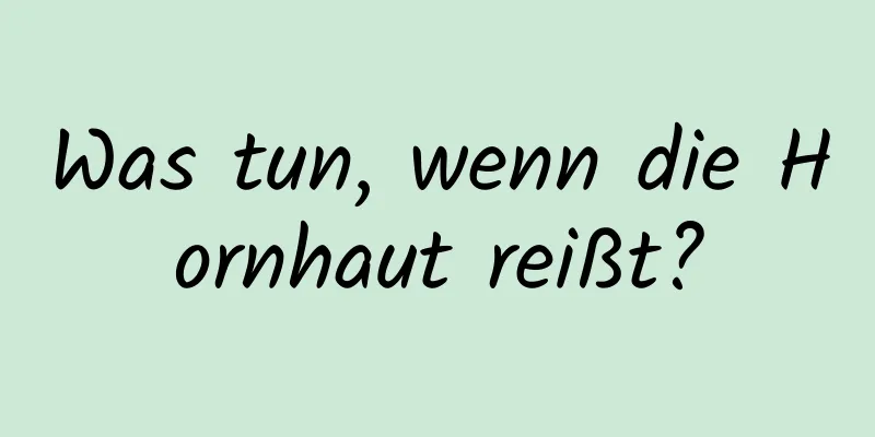 Was tun, wenn die Hornhaut reißt?