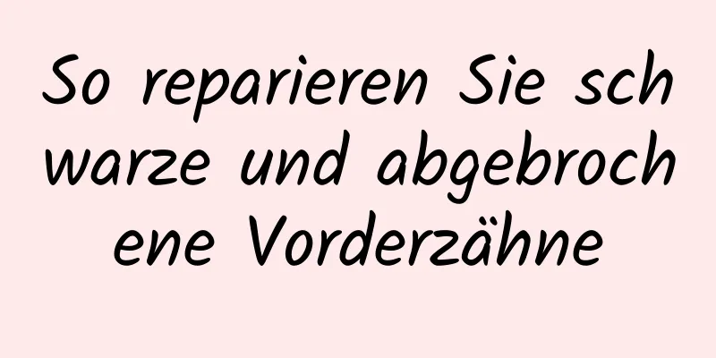 So reparieren Sie schwarze und abgebrochene Vorderzähne