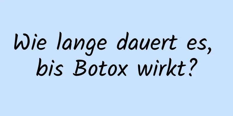 Wie lange dauert es, bis Botox wirkt?
