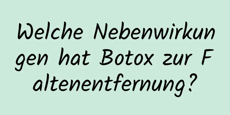 Welche Nebenwirkungen hat Botox zur Faltenentfernung?