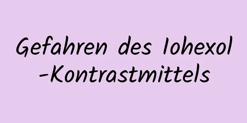 Gefahren des Iohexol-Kontrastmittels