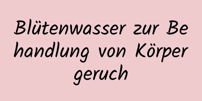 Blütenwasser zur Behandlung von Körpergeruch