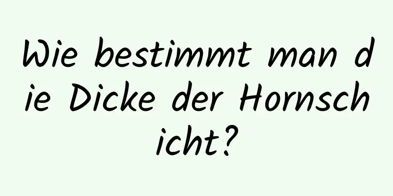Wie bestimmt man die Dicke der Hornschicht?