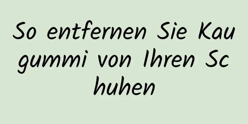 So entfernen Sie Kaugummi von Ihren Schuhen