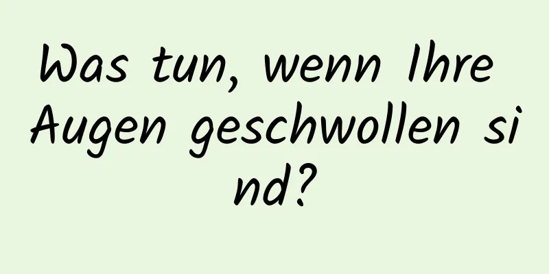 Was tun, wenn Ihre Augen geschwollen sind?