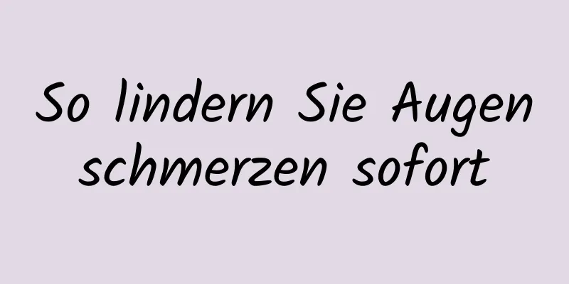So lindern Sie Augenschmerzen sofort