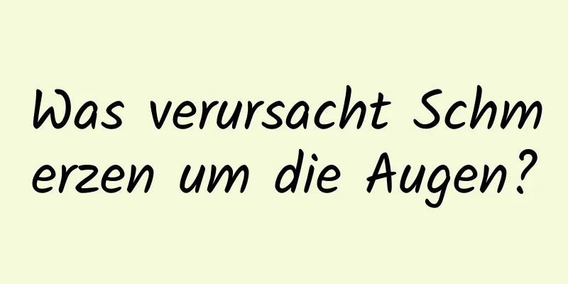 Was verursacht Schmerzen um die Augen?