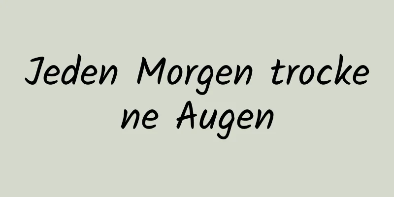 Jeden Morgen trockene Augen
